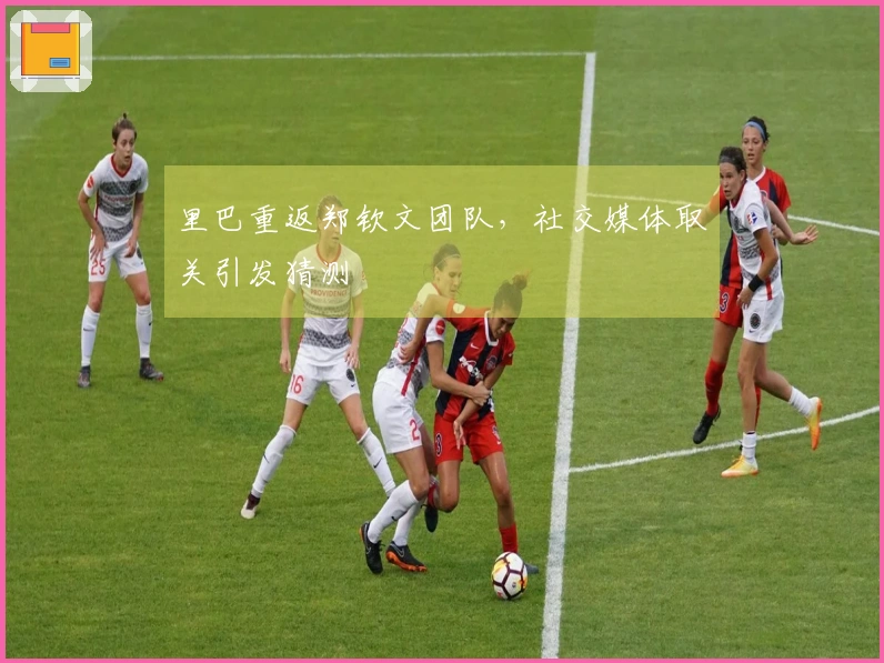 里巴重返郑钦文团队，社交媒体取关引发猜测